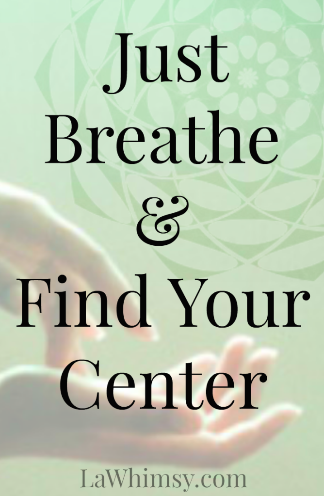 Just Breathe and Find Your Center a meditation via LaWhimsy